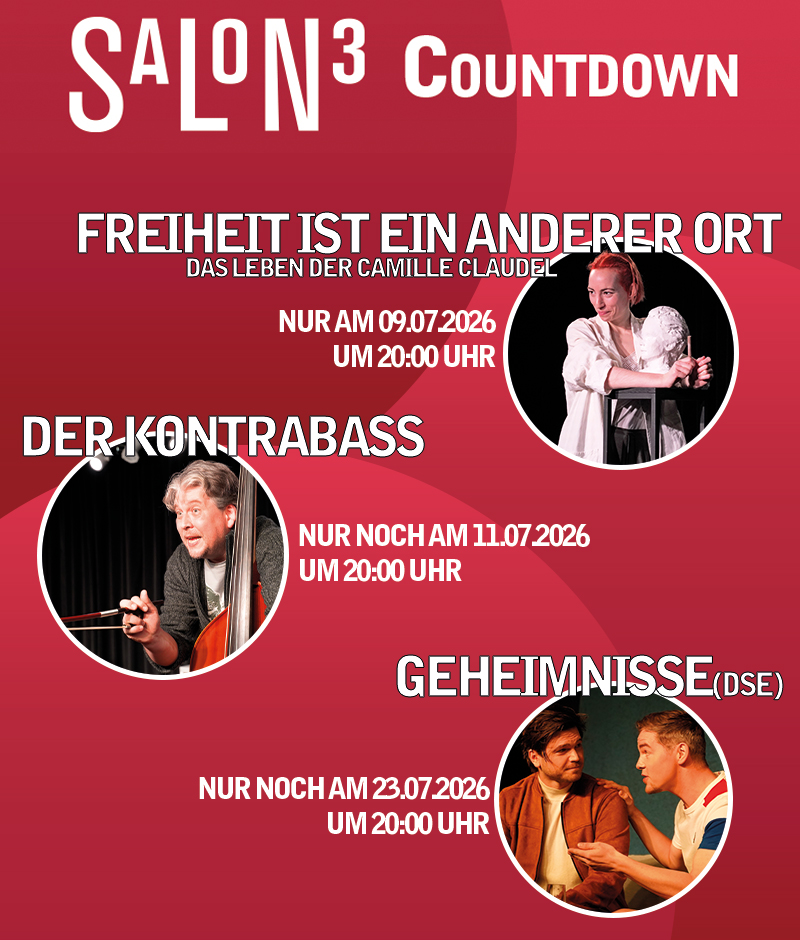 Countdown Übersicht der Salon3 Inszenierungen: am 09.07.2026 Freiheit ist ein anderer Ort und am 03.07.2026 Ich, Akira. Zweite Seite zeigt am 23.07.2026 Geheimnisse (DSE), am 04.07.2026 All das Schöne, am 11.07.2026 Der Kontrabass